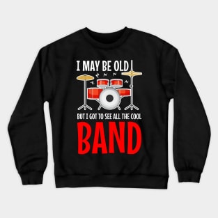 I May Be Old But I Got To See All The Cool Bands Crewneck Sweatshirt